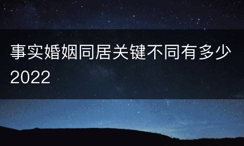 事实婚姻同居关键不同有多少2022