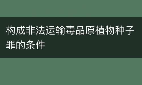 构成非法运输毒品原植物种子罪的条件