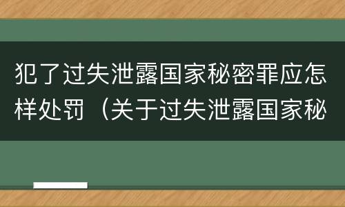 犯了过失泄露国家秘密罪应怎样处罚（关于过失泄露国家秘密罪立案标准）