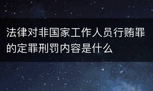 法律对非国家工作人员行贿罪的定罪刑罚内容是什么