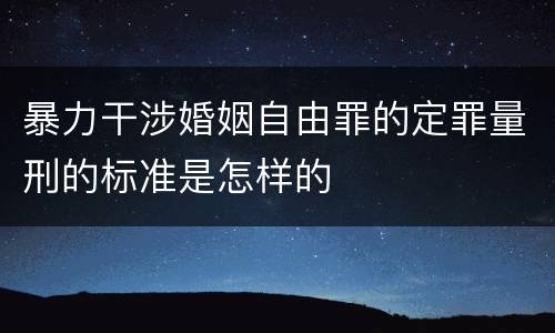 暴力干涉婚姻自由罪的定罪量刑的标准是怎样的