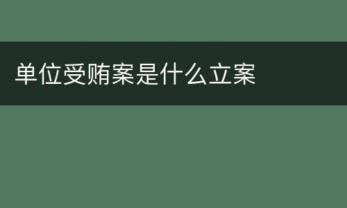 单位受贿案是什么立案