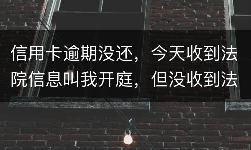 信用卡逾期没还,今天收到法院信息叫我开庭,但没收到法院传票,是真的还是假的