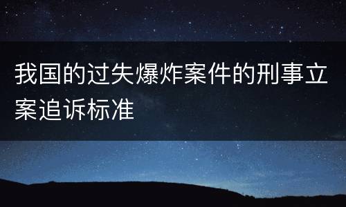 我国的过失爆炸案件的刑事立案追诉标准