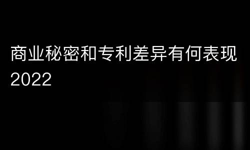 商业秘密和专利差异有何表现2022