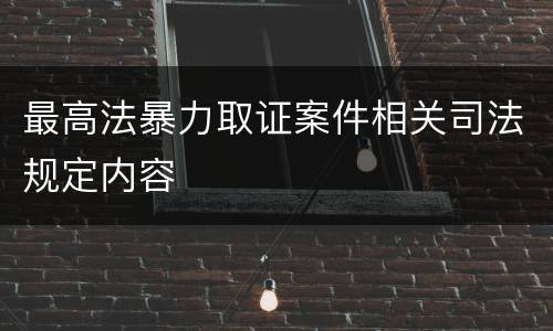最高法暴力取证案件相关司法规定内容