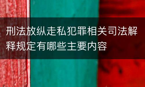 刑法放纵走私犯罪相关司法解释规定有哪些主要内容