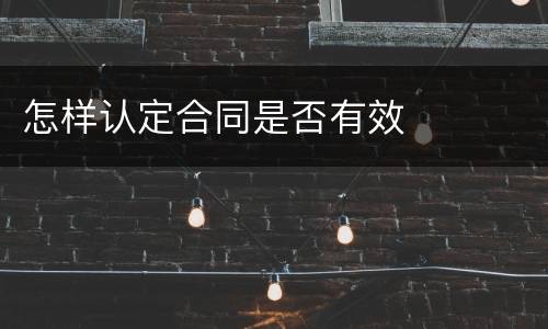怎样认定合同是否有效