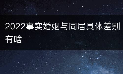 2022事实婚姻与同居具体差别有啥