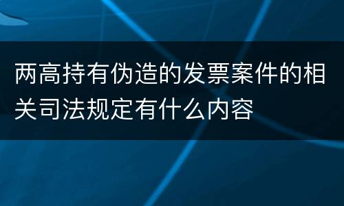 两高持有伪造的发票案件的相关司法规定有什么内容