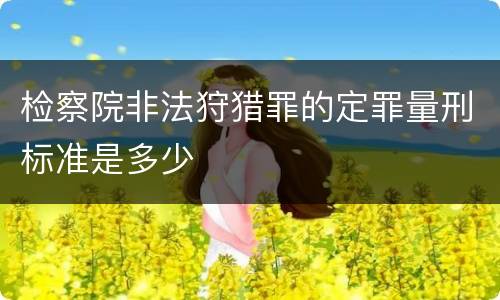 检察院非法狩猎罪的定罪量刑标准是多少