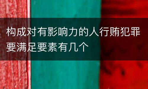 构成对有影响力的人行贿犯罪要满足要素有几个