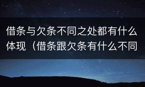 借条与欠条不同之处都有什么体现（借条跟欠条有什么不同）