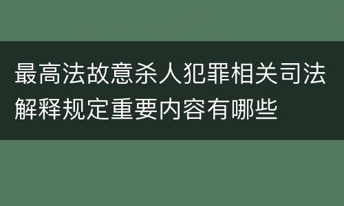 最高法故意杀人犯罪相关司法解释规定重要内容有哪些