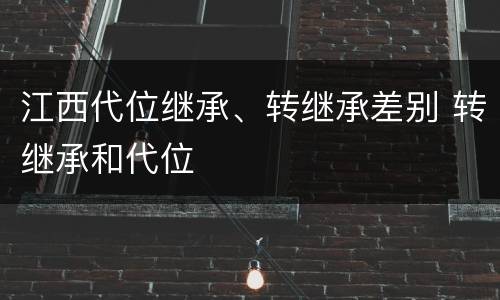 江西代位继承、转继承差别 转继承和代位