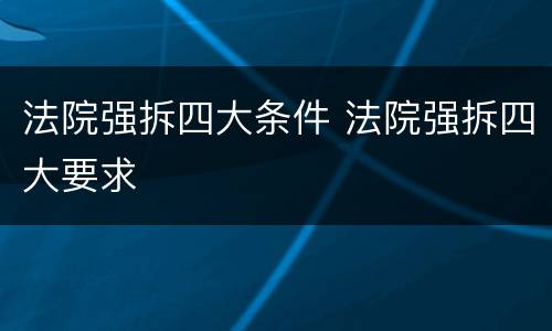 法院强拆四大条件 法院强拆四大要求