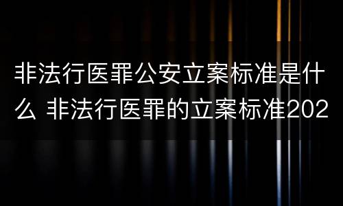 非法行医罪公安立案标准是什么 非法行医罪的立案标准2020六月一号