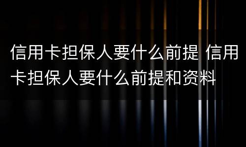 信用卡担保人要什么前提 信用卡担保人要什么前提和资料