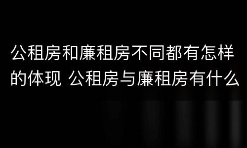 公租房和廉租房不同都有怎样的体现 公租房与廉租房有什么不同