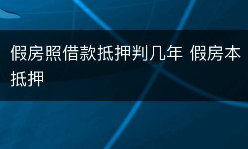 假房照借款抵押判几年 假房本抵押