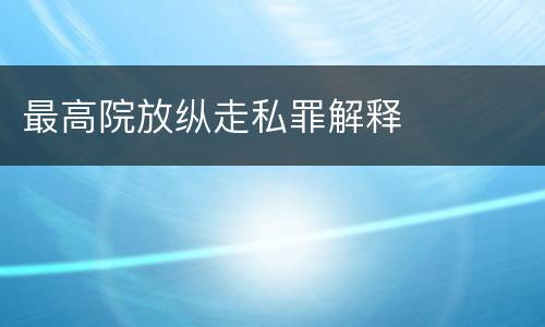 最高院放纵走私罪解释