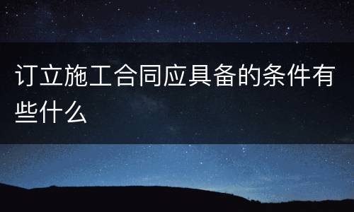 订立施工合同应具备的条件有些什么