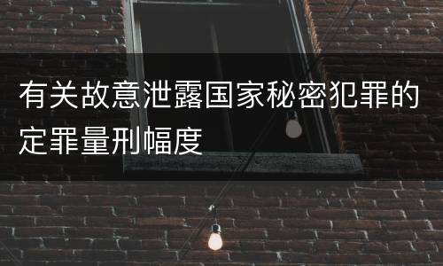 有关故意泄露国家秘密犯罪的定罪量刑幅度