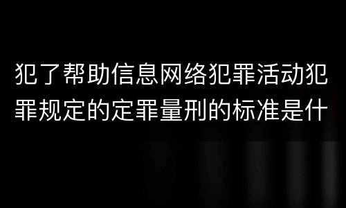 犯了帮助信息网络犯罪活动犯罪规定的定罪量刑的标准是什么样的