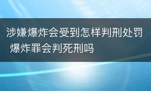 涉嫌爆炸会受到怎样判刑处罚 爆炸罪会判死刑吗