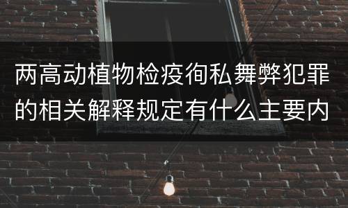 两高动植物检疫徇私舞弊犯罪的相关解释规定有什么主要内容
