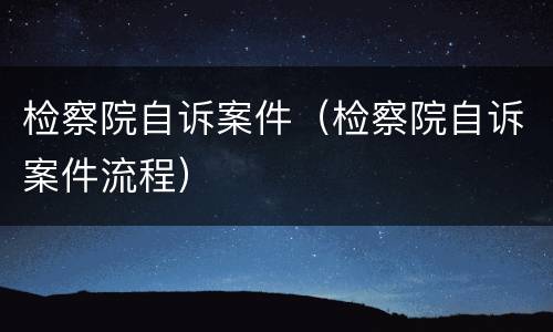 检察院自诉案件（检察院自诉案件流程）