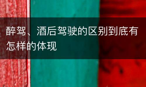 醉驾、酒后驾驶的区别到底有怎样的体现