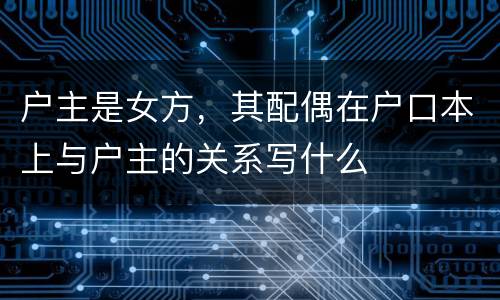 户主是女方，其配偶在户口本上与户主的关系写什么