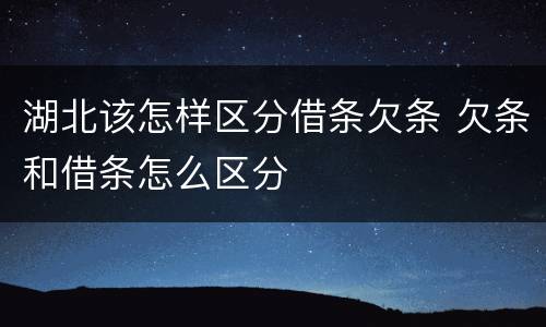 湖北该怎样区分借条欠条 欠条和借条怎么区分