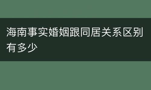海南事实婚姻跟同居关系区别有多少
