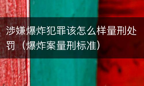 涉嫌爆炸犯罪该怎么样量刑处罚（爆炸案量刑标准）