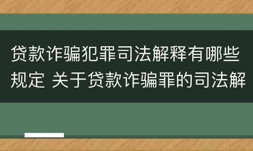 贷款诈骗犯罪司法解释有哪些规定 关于贷款诈骗罪的司法解释