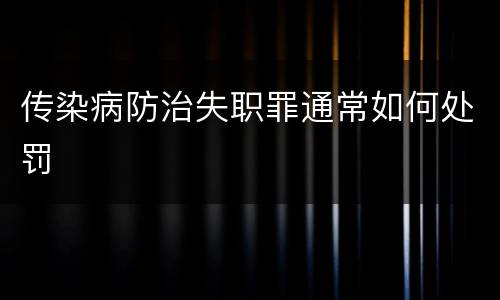 传染病防治失职罪通常如何处罚