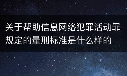 关于帮助信息网络犯罪活动罪规定的量刑标准是什么样的