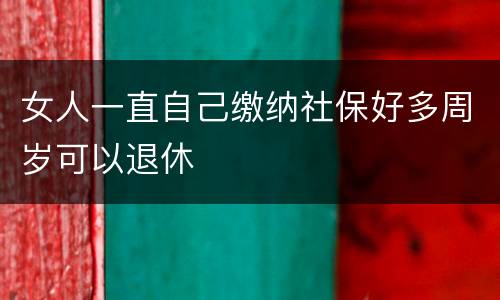 女人一直自己缴纳社保好多周岁可以退休