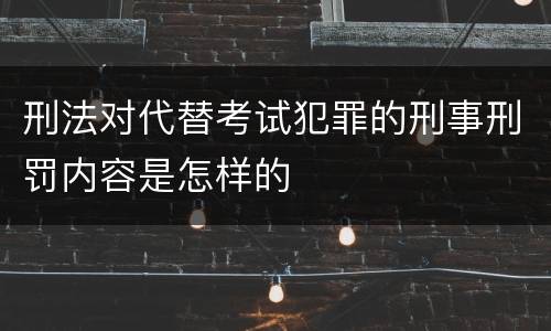 刑法对代替考试犯罪的刑事刑罚内容是怎样的