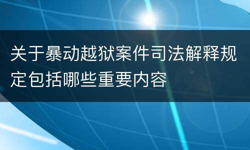关于暴动越狱案件司法解释规定包括哪些重要内容