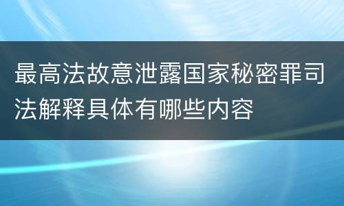 最高法故意泄露国家秘密罪司法解释具体有哪些内容