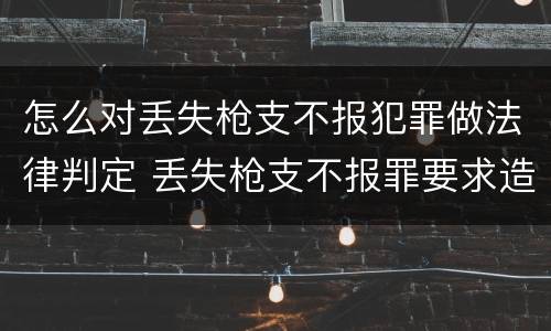 怎么对丢失枪支不报犯罪做法律判定 丢失枪支不报罪要求造成了严重后果的才构成犯罪