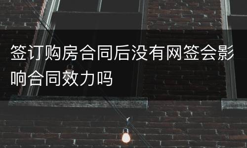 签订购房合同后没有网签会影响合同效力吗