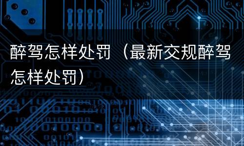 醉驾怎样处罚（最新交规醉驾怎样处罚）