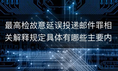最高检故意延误投递邮件罪相关解释规定具体有哪些主要内容