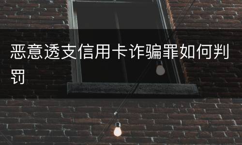 恶意透支信用卡诈骗罪如何判罚