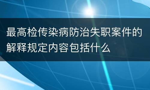 最高检传染病防治失职案件的解释规定内容包括什么