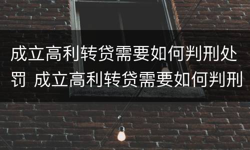 成立高利转贷需要如何判刑处罚 成立高利转贷需要如何判刑处罚决定书